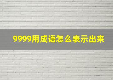 9999用成语怎么表示出来