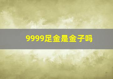 9999足金是金子吗