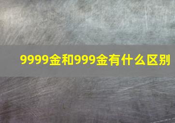 9999金和999金有什么区别