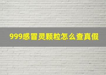 999感冒灵颗粒怎么查真假