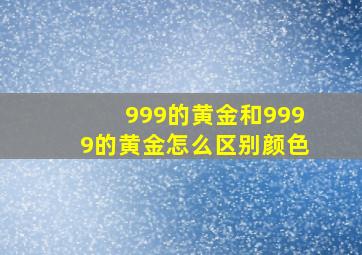 999的黄金和9999的黄金怎么区别颜色