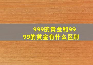 999的黄金和9999的黄金有什么区别