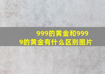 999的黄金和9999的黄金有什么区别图片