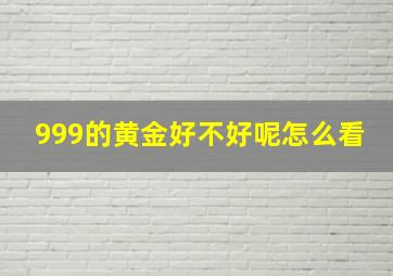 999的黄金好不好呢怎么看