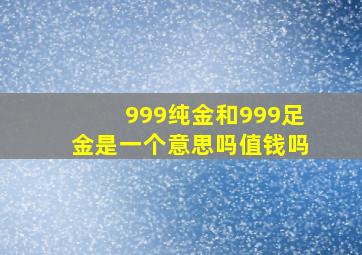 999纯金和999足金是一个意思吗值钱吗