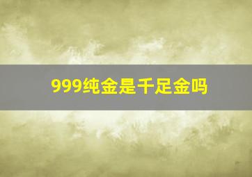 999纯金是千足金吗