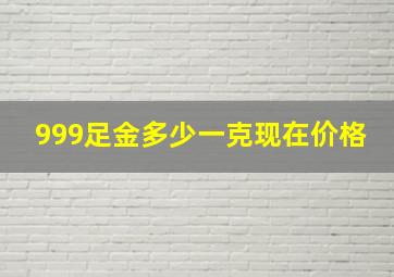 999足金多少一克现在价格