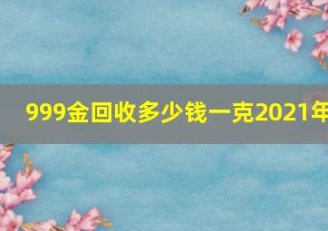 999金回收多少钱一克2021年