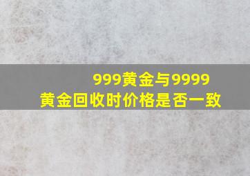 999黄金与9999黄金回收时价格是否一致