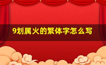 9划属火的繁体字怎么写