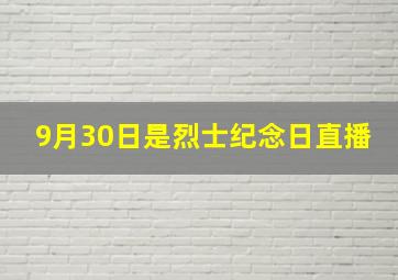 9月30日是烈士纪念日直播