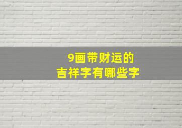 9画带财运的吉祥字有哪些字