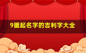 9画起名字的吉利字大全