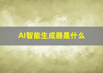 AI智能生成器是什么