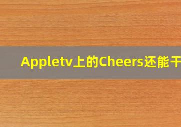 Appletv上的Cheers还能干嘛