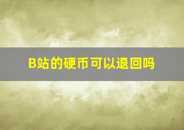 B站的硬币可以退回吗