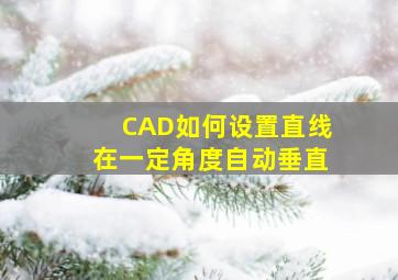 CAD如何设置直线在一定角度自动垂直