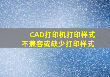 CAD打印机打印样式不兼容或缺少打印样式