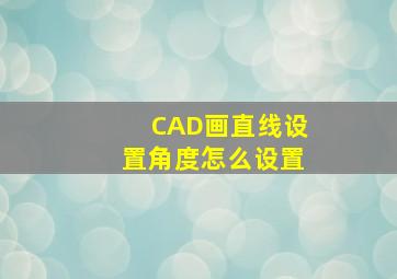 CAD画直线设置角度怎么设置