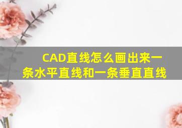 CAD直线怎么画出来一条水平直线和一条垂直直线