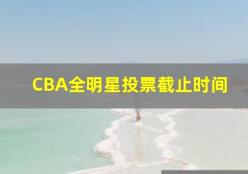 CBA全明星投票截止时间