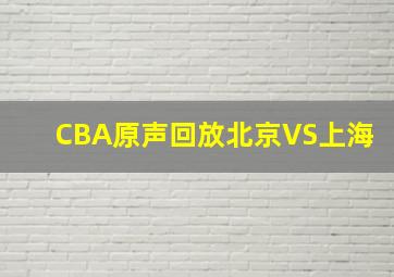 CBA原声回放北京VS上海