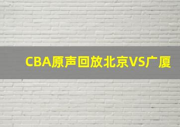 CBA原声回放北京VS广厦