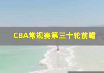 CBA常规赛第三十轮前瞻