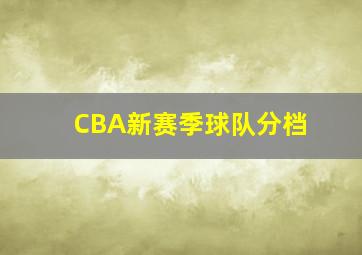 CBA新赛季球队分档