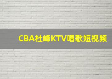 CBA杜峰KTV唱歌短视频