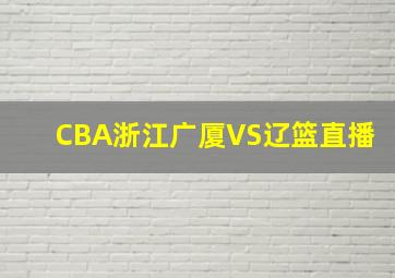 CBA浙江广厦VS辽篮直播