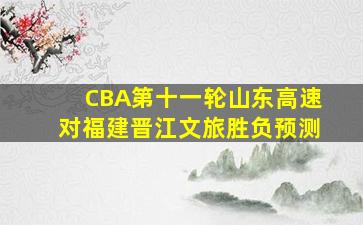 CBA第十一轮山东高速对福建晋江文旅胜负预测