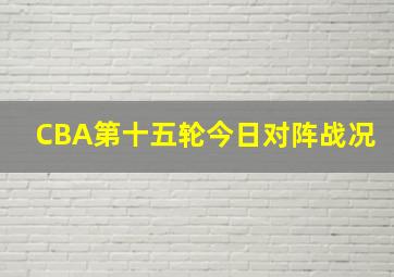 CBA第十五轮今日对阵战况