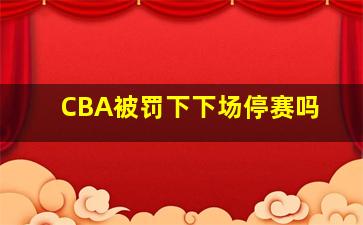 CBA被罚下下场停赛吗