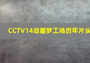 CCTV14动画梦工场历年片头