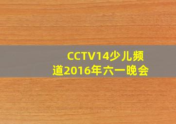 CCTV14少儿频道2016年六一晚会