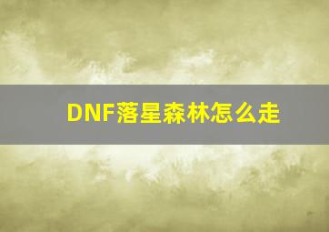 DNF落星森林怎么走