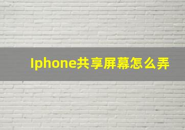 Iphone共享屏幕怎么弄