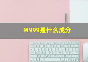 M999是什么成分