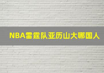 NBA雷霆队亚历山大哪国人