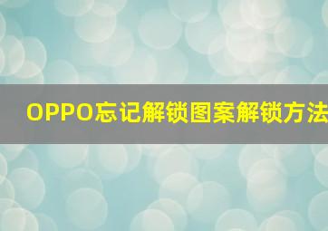 OPPO忘记解锁图案解锁方法