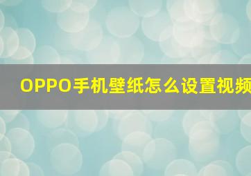 OPPO手机壁纸怎么设置视频