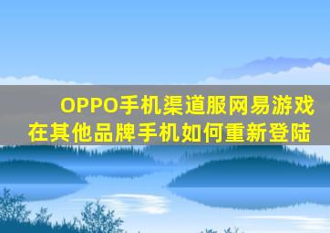 OPPO手机渠道服网易游戏在其他品牌手机如何重新登陆