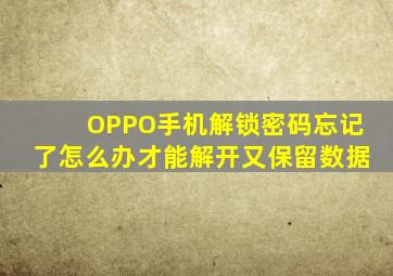 OPPO手机解锁密码忘记了怎么办才能解开又保留数据