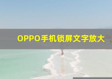 OPPO手机锁屏文字放大