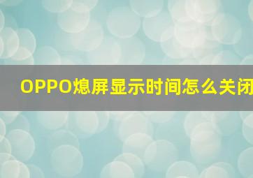 OPPO熄屏显示时间怎么关闭