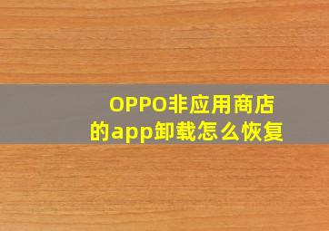 OPPO非应用商店的app卸载怎么恢复