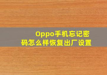 Oppo手机忘记密码怎么样恢复出厂设置