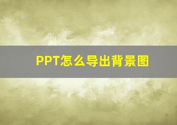 PPT怎么导出背景图