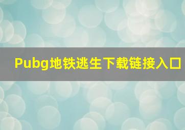 Pubg地铁逃生下载链接入囗